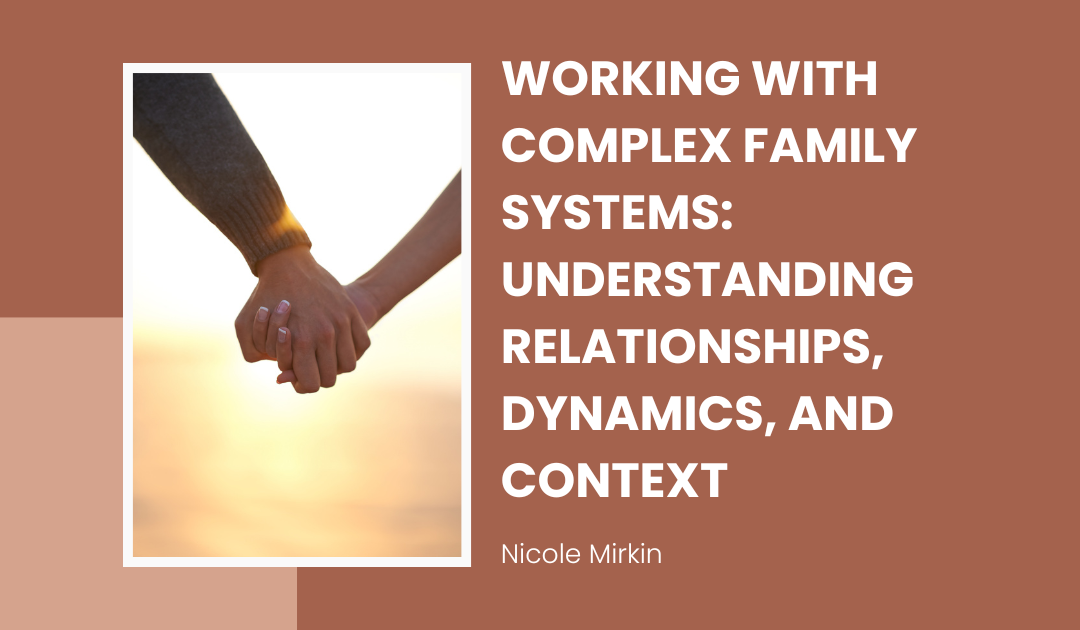Working With Complex Family Systems: Understanding Relationships, Dynamics, and Context